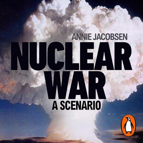 Nuclear War: A Scenario – Annie Jacobsen